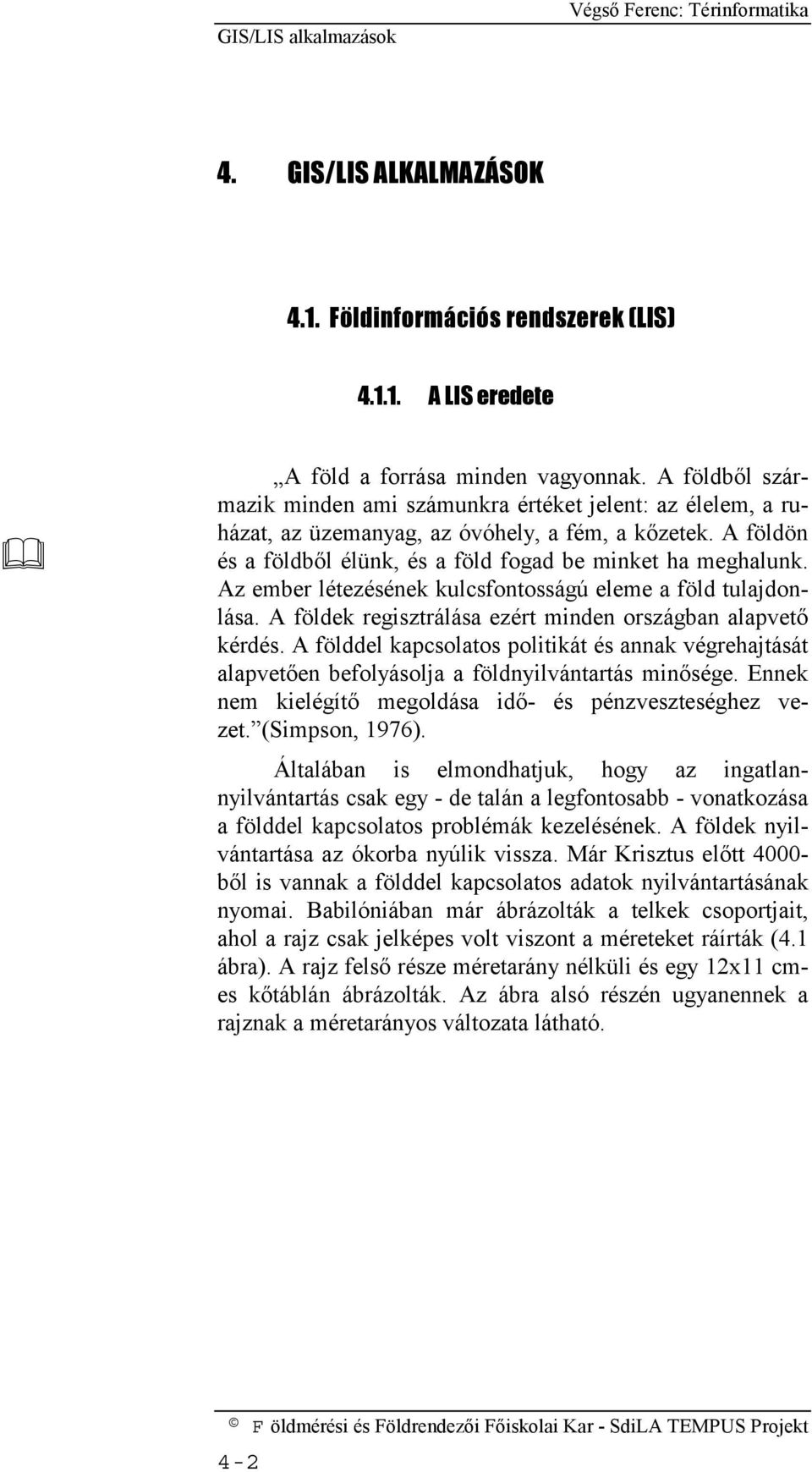 Az ember létezésének kulcsfontosságú eleme a föld tulajdonlása. A földek regisztrálása ezért minden országban alapvető kérdés.