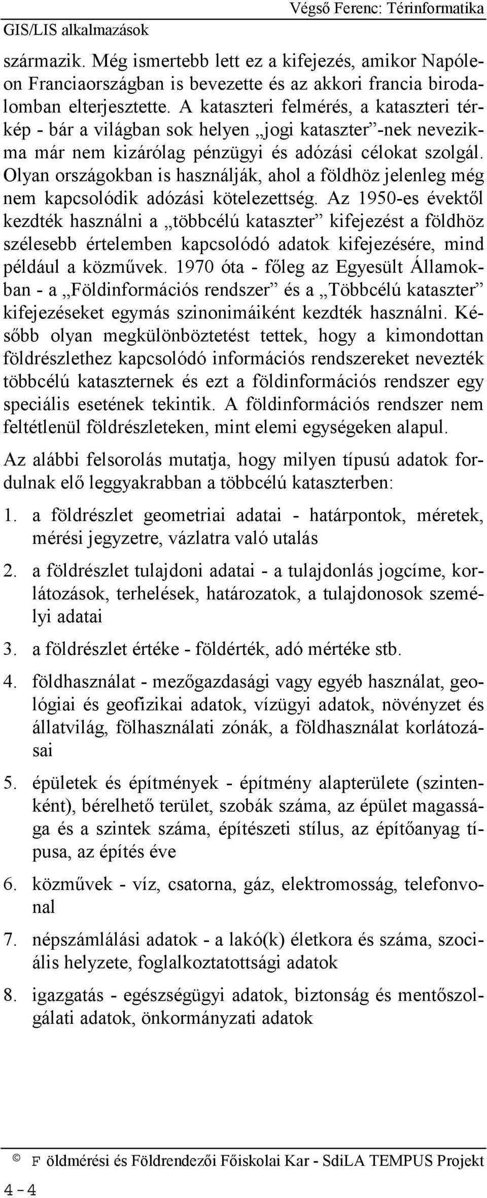 Olyan országokban is használják, ahol a földhöz jelenleg még nem kapcsolódik adózási kötelezettség.