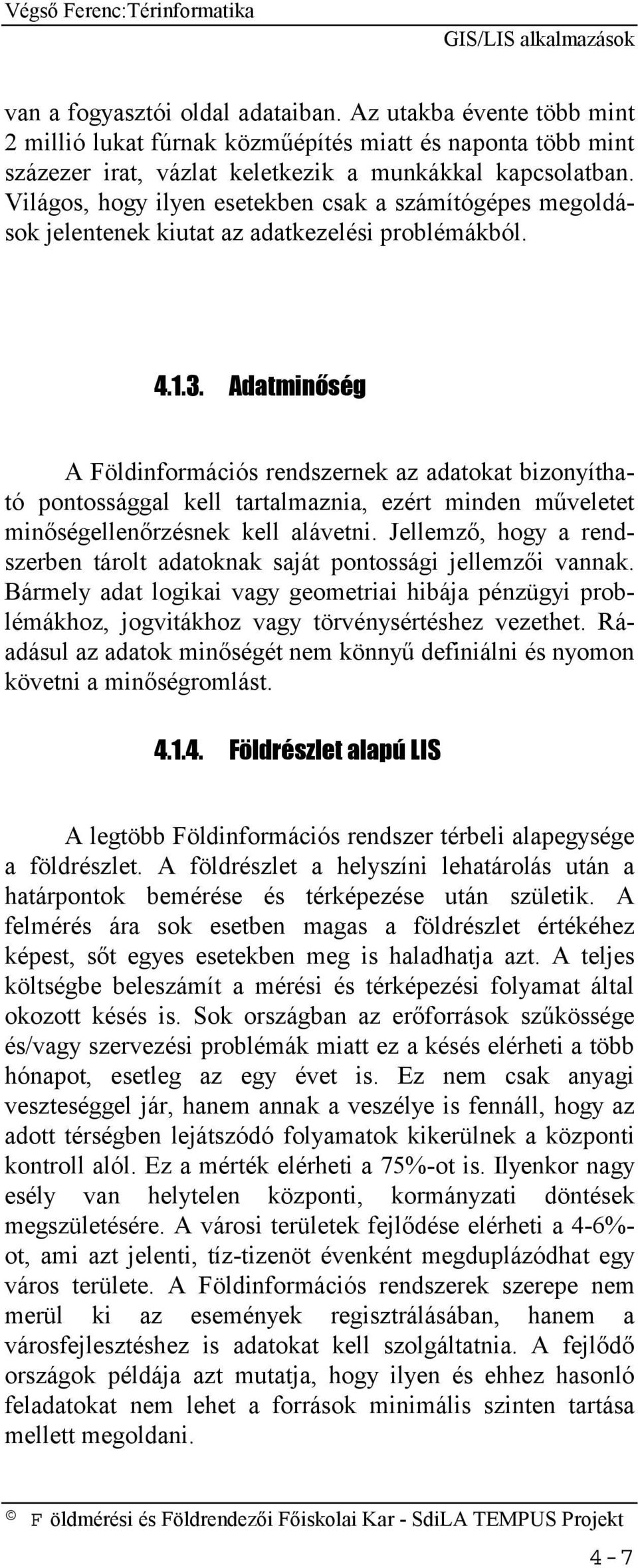 Adatminőség A Földinformációs rendszernek az adatokat bizonyítható pontossággal kell tartalmaznia, ezért minden műveletet minőségellenőrzésnek kell alávetni.