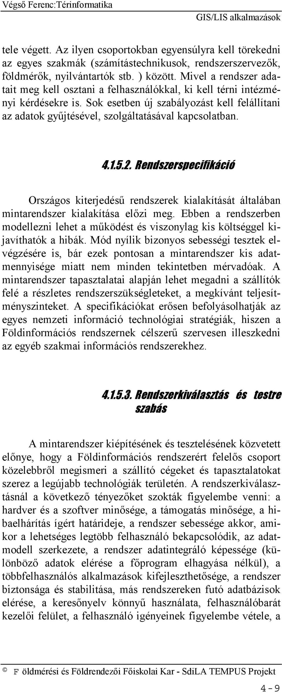 4.1.5.2. Rendszerspecifikáció Országos kiterjedésű rendszerek kialakítását általában mintarendszer kialakítása előzi meg.