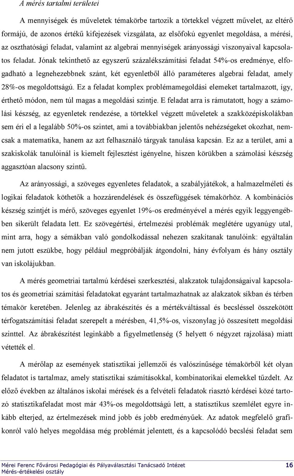 Jónak tekinthető az egyszerű százalékszámítási feladat 54%-os eredménye, elfogadható a legnehezebbnek szánt, két egyenletből álló paraméteres algebrai feladat, amely 28%-os megoldottságú.