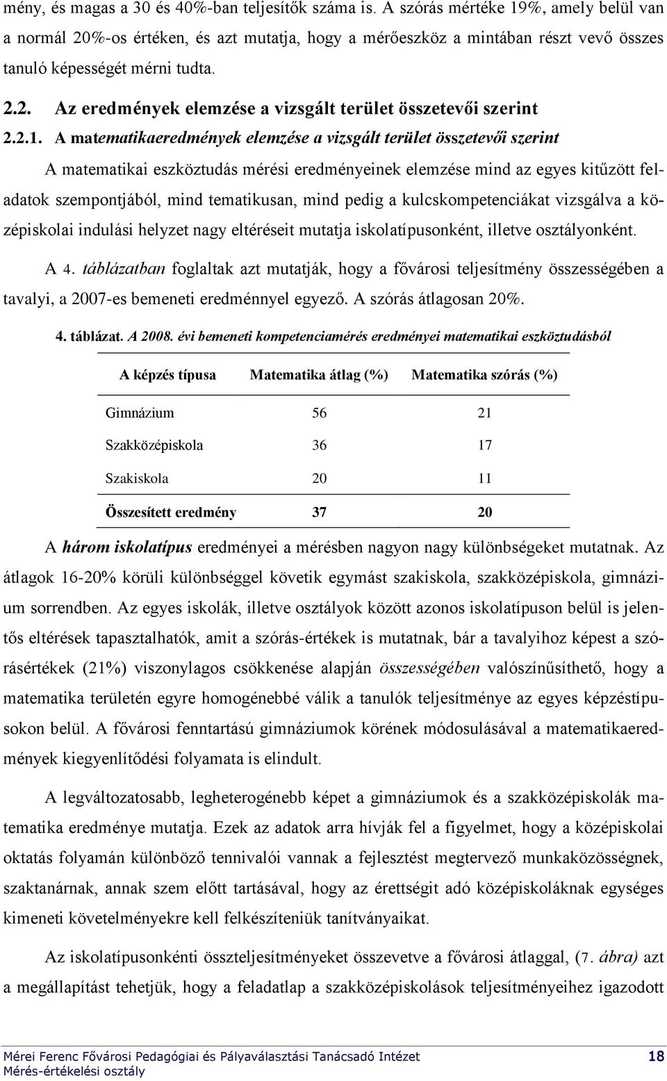 2.1. A matematikaeredmények elemzése a vizsgált terület összetevői szerint A matematikai eszköztudás mérési eredményeinek elemzése mind az egyes kitűzött feladatok szempontjából, mind tematikusan,