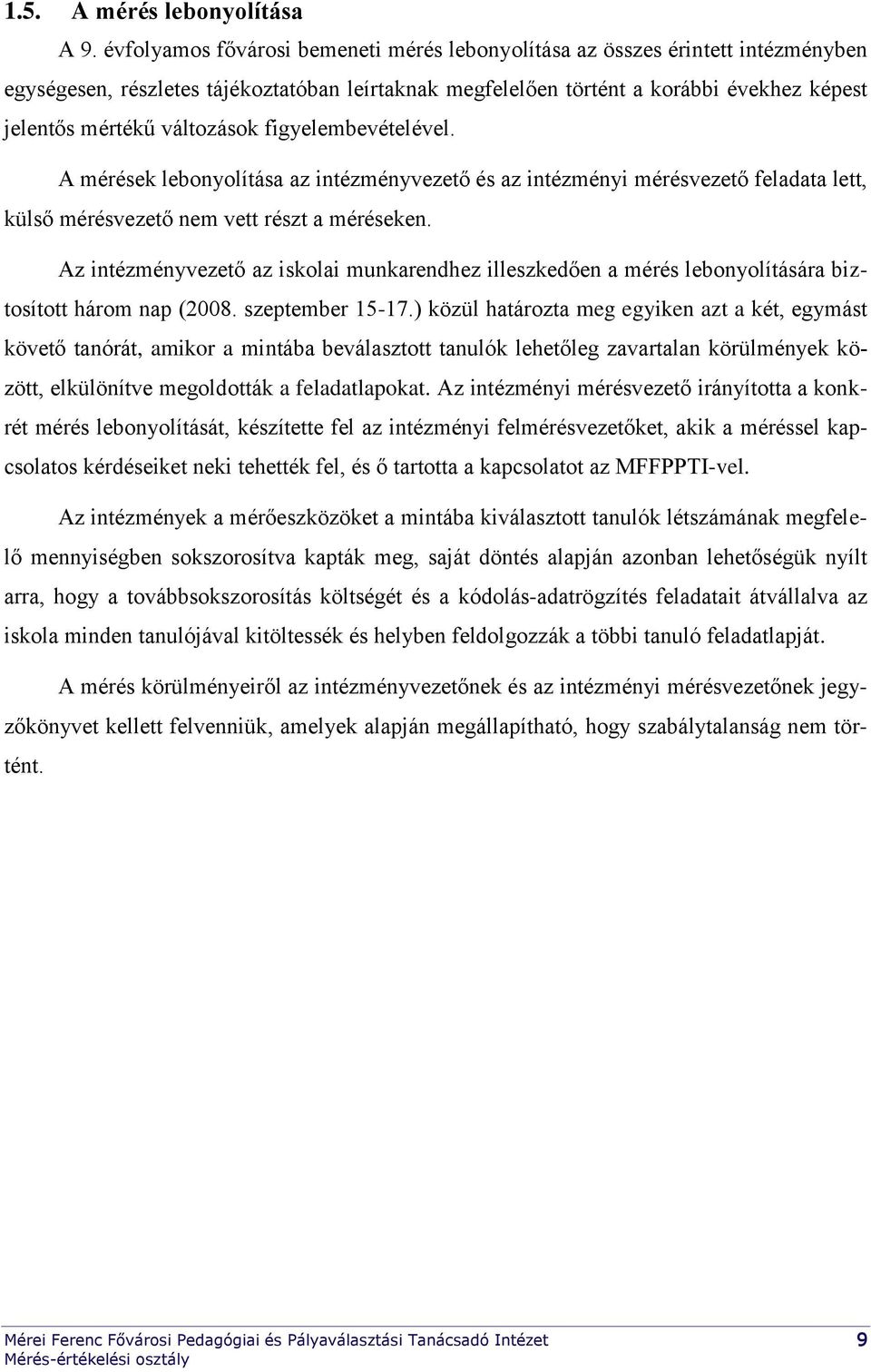 változások figyelembevételével. A mérések lebonyolítása az intézményvezető és az intézményi mérésvezető feladata lett, külső mérésvezető nem vett részt a méréseken.