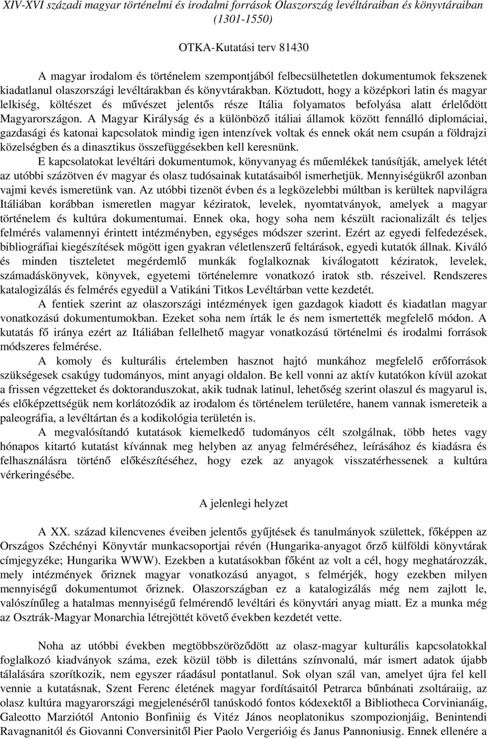 Köztudott, hogy a középkori latin és magyar lelkiség, költészet és művészet jelentős része Itália folyamatos befolyása alatt érlelődött Magyarországon.