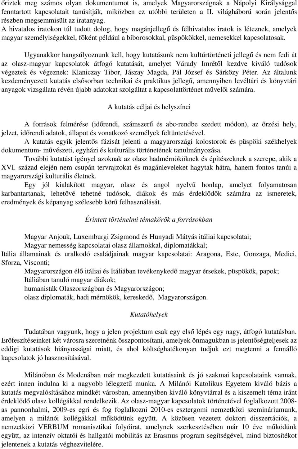 A hivatalos iratokon túl tudott dolog, hogy magánjellegű és félhivatalos iratok is léteznek, amelyek magyar személyiségekkel, főként például a bíborosokkal, püspökökkel, nemesekkel kapcsolatosak.