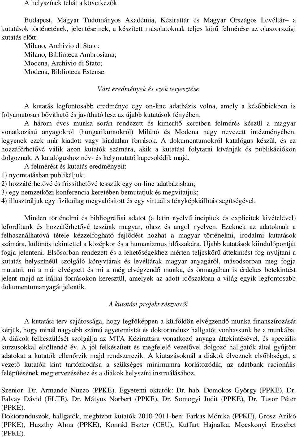Várt eredmények és ezek terjesztése A kutatás legfontosabb eredménye egy on line adatbázis volna, amely a későbbiekben is folyamatosan bővíthető és javítható lesz az újabb kutatások fényében.