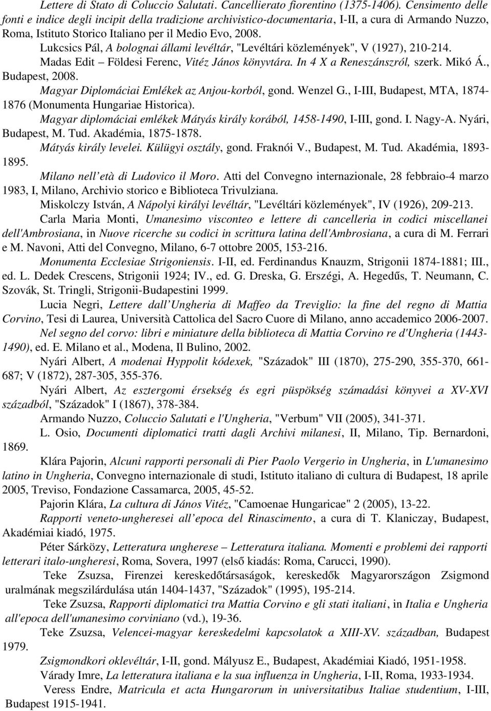 Lukcsics Pál, A bolognai állami levéltár, "Levéltári közlemények", V (1927), 210 214. Madas Edit Földesi Ferenc, Vitéz János könyvtára. In 4 X a Reneszánszról, szerk. Mikó Á., Budapest, 2008.