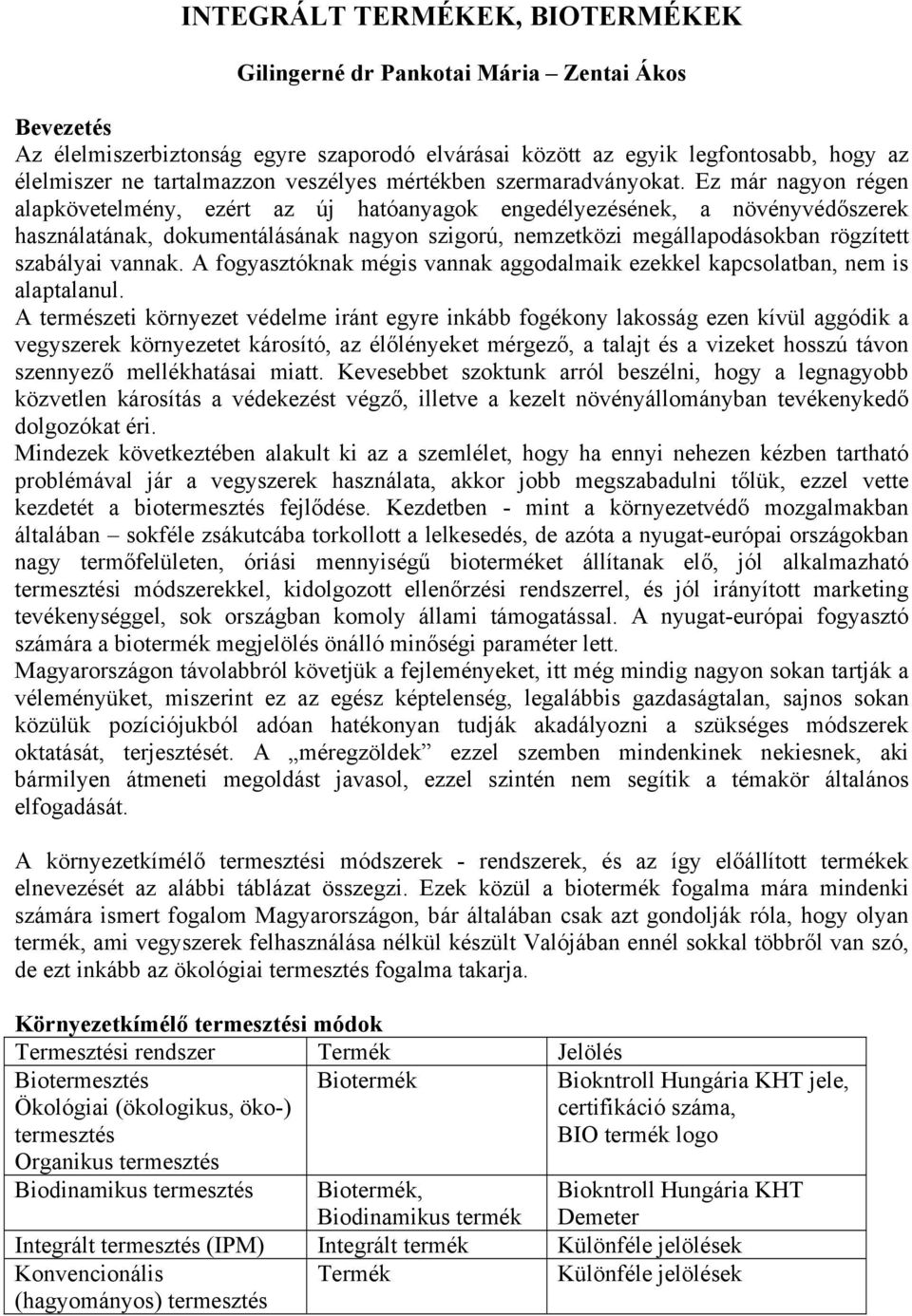 Ez már nagyon régen alapkövetelmény, ezért az új hatóanyagok engedélyezésének, a növényvédőszerek használatának, dokumentálásának nagyon szigorú, nemzetközi megállapodásokban rögzített szabályai