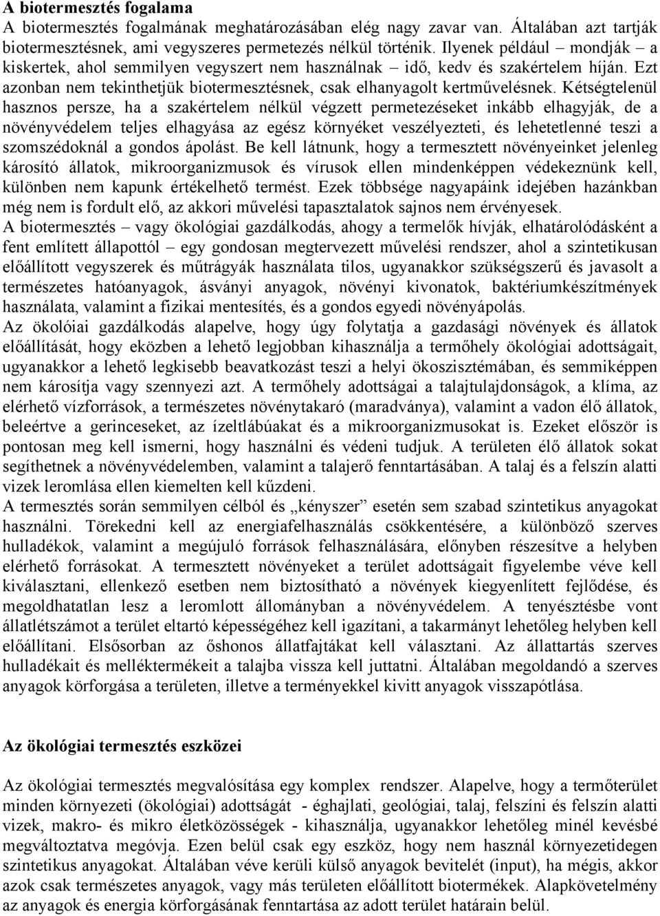 Kétségtelenül hasznos persze, ha a szakértelem nélkül végzett permetezéseket inkább elhagyják, de a növényvédelem teljes elhagyása az egész környéket veszélyezteti, és lehetetlenné teszi a