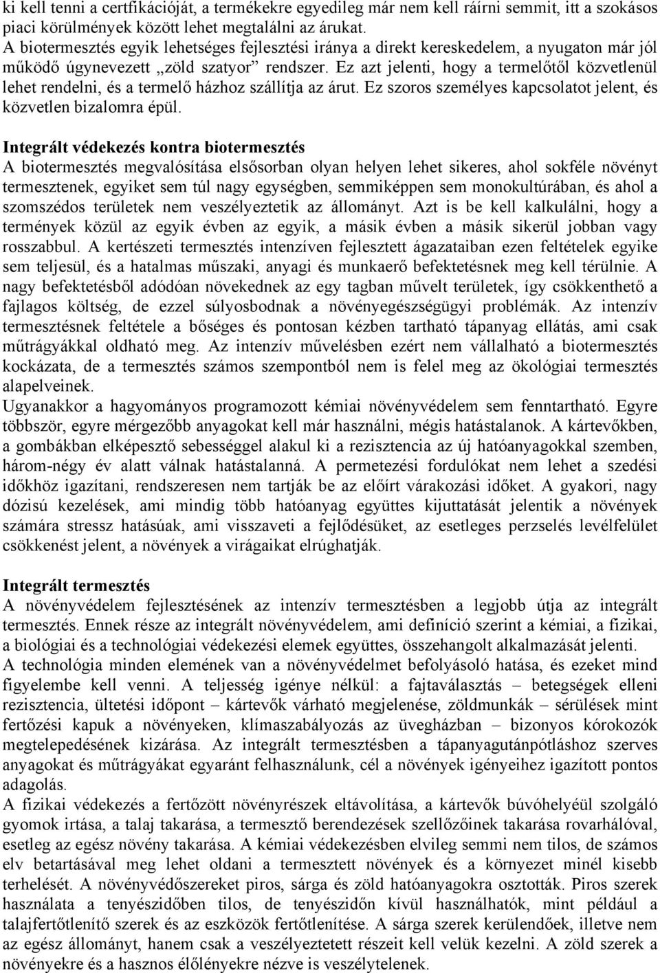 Ez azt jelenti, hogy a termelőtől közvetlenül lehet rendelni, és a termelő házhoz szállítja az árut. Ez szoros személyes kapcsolatot jelent, és közvetlen bizalomra épül.