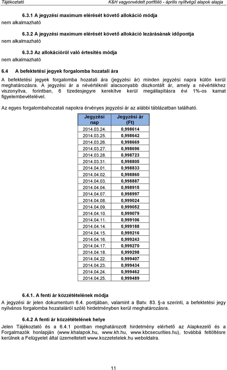 A jegyzési ár a névértéknél alacsonyabb diszkontált ár, amely a névértékhez viszonyítva, forintban, 6 tizedesjegyre kerekítve kerül megállapításra évi 1%-os kamat figyelembevételével.