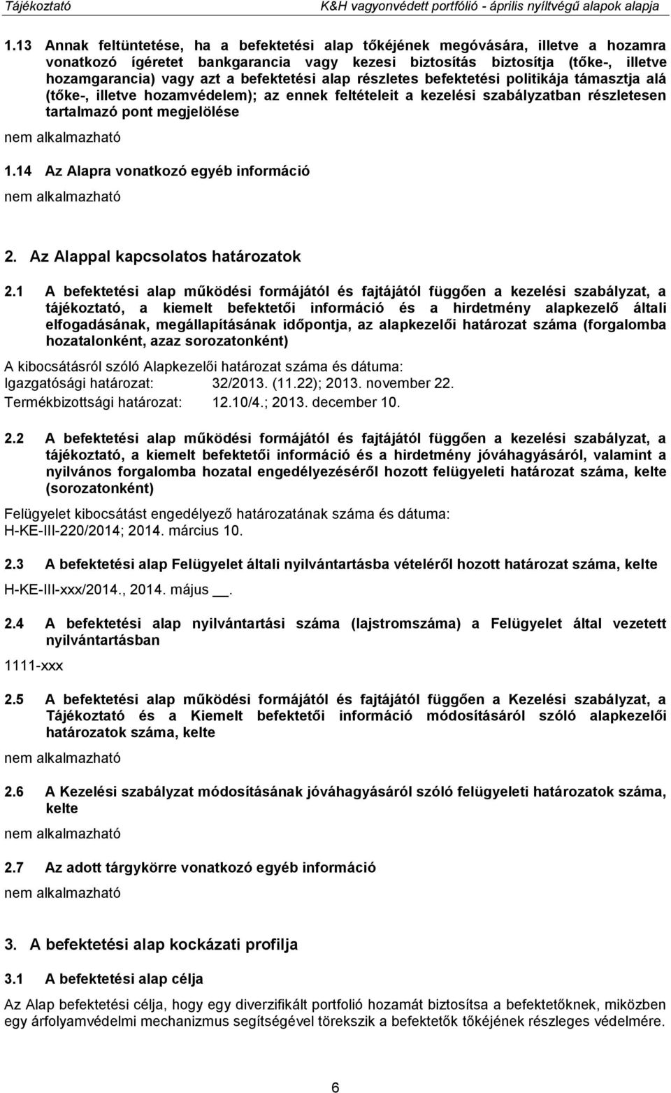 befektetési alap részletes befektetési politikája támasztja alá (tőke-, illetve hozamvédelem); az ennek feltételeit a kezelési szabályzatban részletesen tartalmazó pont megjelölése 1.