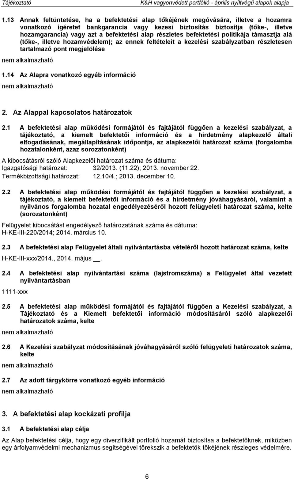 befektetési alap részletes befektetési politikája támasztja alá (tőke-, illetve hozamvédelem); az ennek feltételeit a kezelési szabályzatban részletesen tartalmazó pont megjelölése 1.