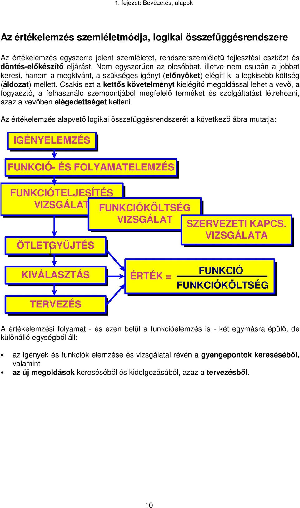 Csakis ezt a kettős követelményt kielégítő megoldással lehet a vevő, a fogyasztó, a felhasználó szempontjából megfelelő terméket és szolgáltatást létrehozni, azaz a vevőben elégedettséget kelteni.
