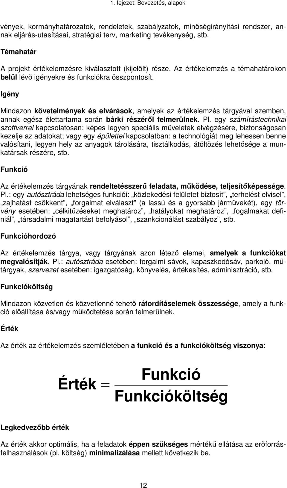 Igény Mindazon követelmények és elvárások, amelyek az értékelemzés tárgyával szemben, annak egész élettartama során bárki részéről felmerülnek. Pl.