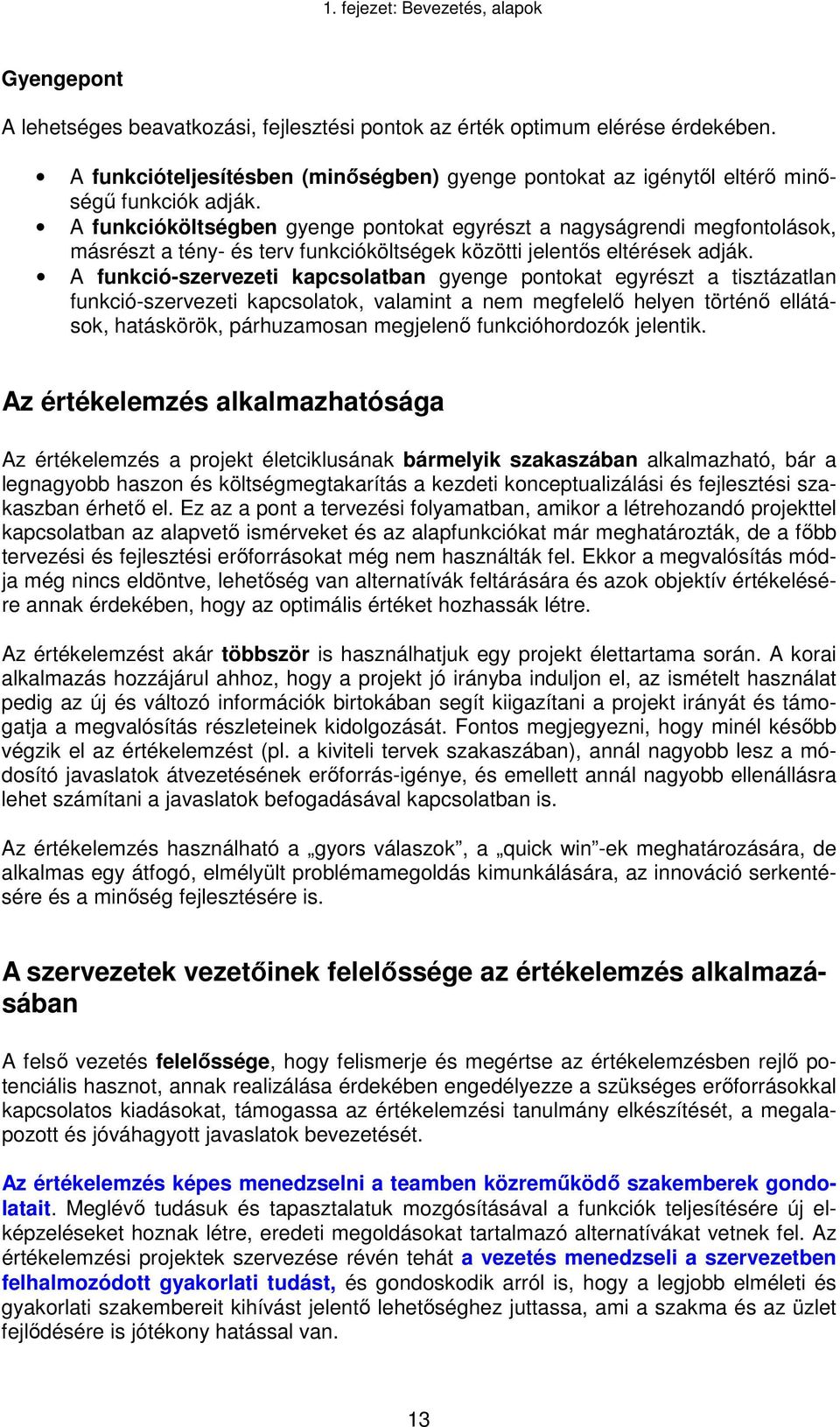 A funkció-szervezeti kapcsolatban gyenge pontokat egyrészt a tisztázatlan funkció-szervezeti kapcsolatok, valamint a nem megfelelő helyen történő ellátások, hatáskörök, párhuzamosan megjelenő