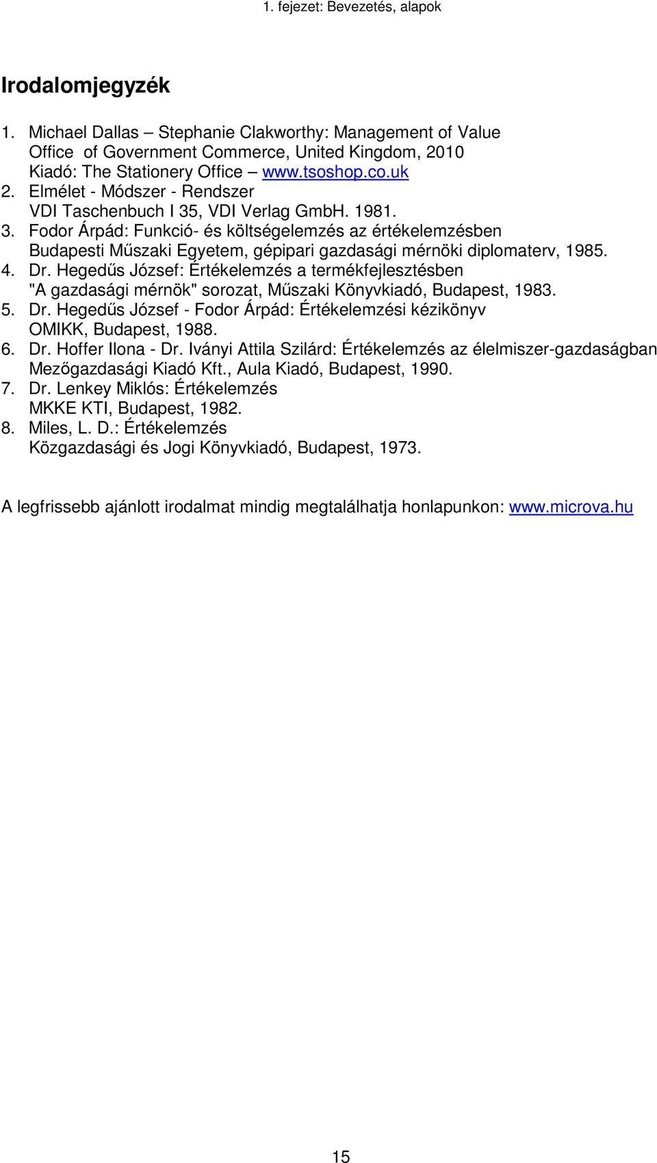 4. Dr. Hegedűs József: Értékelemzés a termékfejlesztésben "A gazdasági mérnök" sorozat, Műszaki Könyvkiadó, Budapest, 1983. 5. Dr. Hegedűs József - Fodor Árpád: Értékelemzési kézikönyv OMIKK, Budapest, 1988.