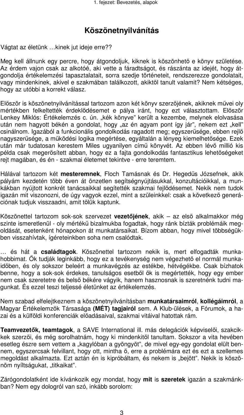 akivel e szakmában találkozott, akiktől tanult valamit? Nem kétséges, hogy az utóbbi a korrekt válasz.