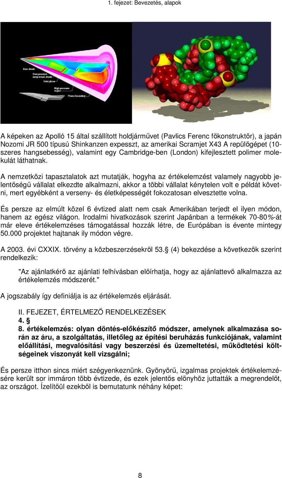 A nemzetközi tapasztalatok azt mutatják, hogyha az értékelemzést valamely nagyobb jelentőségű vállalat elkezdte alkalmazni, akkor a többi vállalat kénytelen volt e példát követni, mert egyébként a