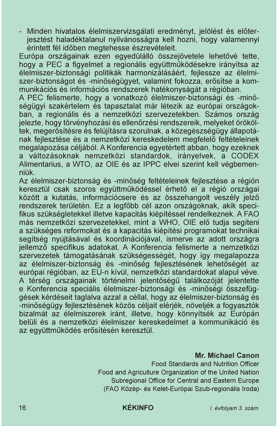 élelmiszer-biztonságot és -minõségügyet, valamint fokozza, erõsítse a kommunikációs és információs rendszerek hatékonyságát a régióban.