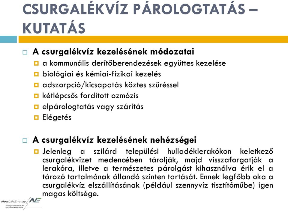 szilárd települési hulladéklerakókon keletkező csurgalékvizet medencében tárolják, majd visszaforgatják a lerakóra, illetve a természetes párolgást