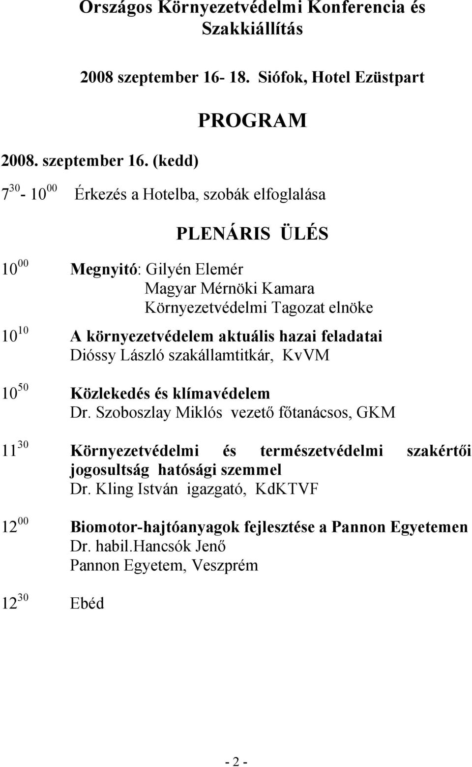 (kedd) PROGRAM 7 30-10 00 Érkezés a Hotelba, szobák elfoglalása PLENÁRIS ÜLÉS 10 00 Megnyitó: Gilyén Elemér Magyar Mérnöki Kamara Környezetvédelmi Tagozat elnöke 10 10 A