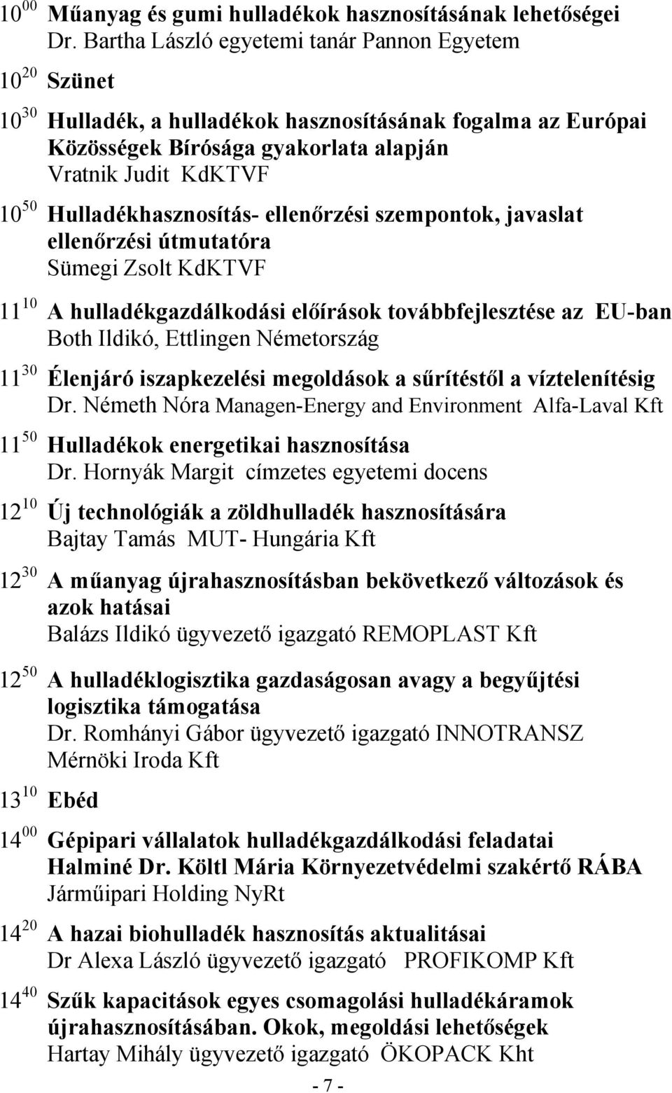 Hulladékhasznosítás- ellenőrzési szempontok, javaslat ellenőrzési útmutatóra Sümegi Zsolt KdKTVF 11 10 A hulladékgazdálkodási előírások továbbfejlesztése az EU-ban Both Ildikó, Ettlingen Németország