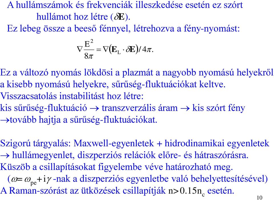 Visszacsalás insabiliás hz lér: is sűrűség-fluuáció ranszvrzális áram is szór fény vább hajja a sűrűség-fluuációa.