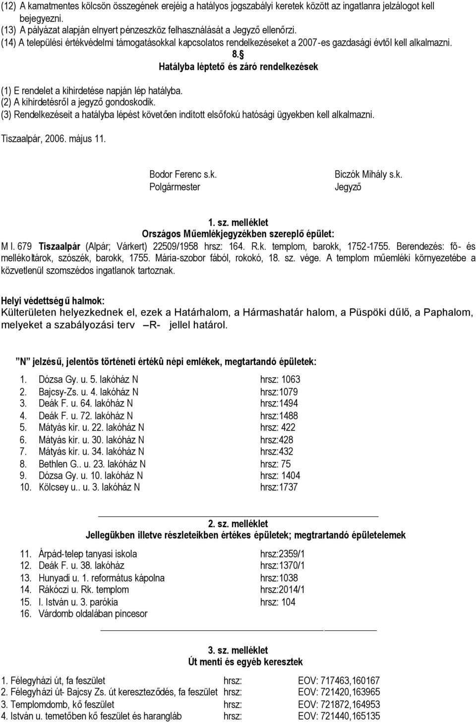 Hatályba léptetőés záró rendelkezések (1) E rendelet a kihirdetése napján lép hatályba. (2) A kihirdetésről a jegyzőgondoskodik.