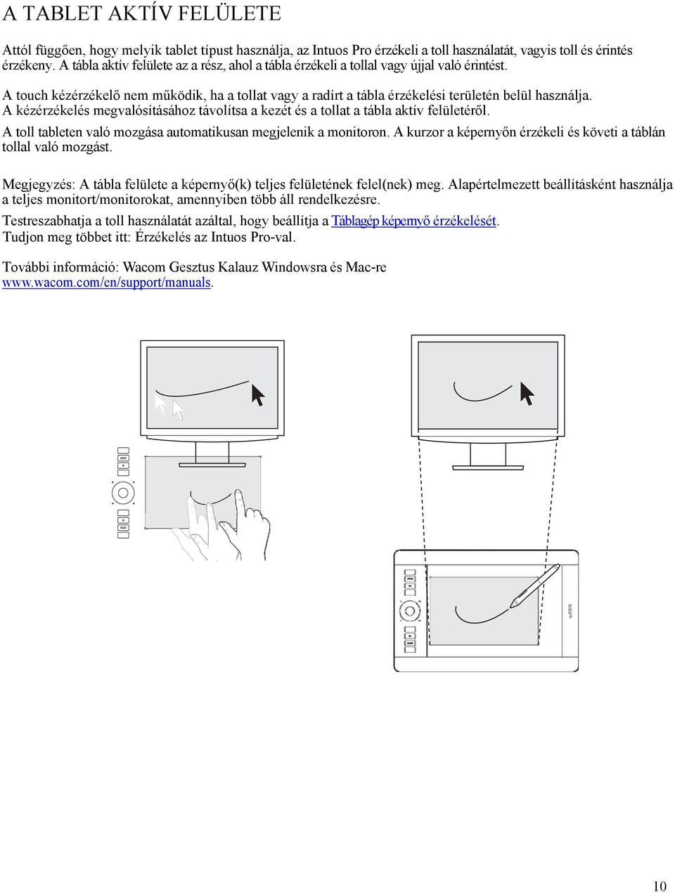 A kézérzékelés megvalósításához távolítsa a kezét és a tollat a tábla aktív felületéről. A toll tableten való mozgása automatikusan megjelenik a monitoron.