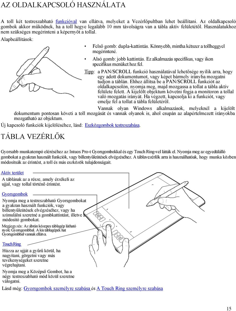 Alapbeállítások: Felső gomb: dupla-kattintás. Könnyebb, mintha kétszer a tollheggyel megérintené. Alsó gomb: jobb kattintás. Ez alkalmazás specifikus, vagy ikon specifikus menüket hoz fel.