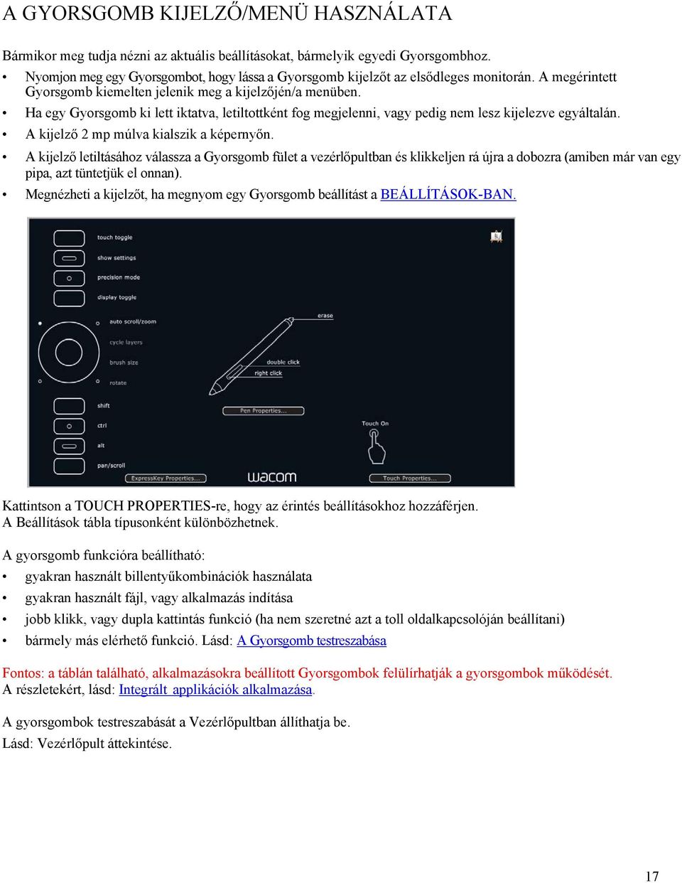 Ha egy Gyorsgomb ki lett iktatva, letiltottként fog megjelenni, vagy pedig nem lesz kijelezve egyáltalán. A kijelző 2 mp múlva kialszik a képernyőn.