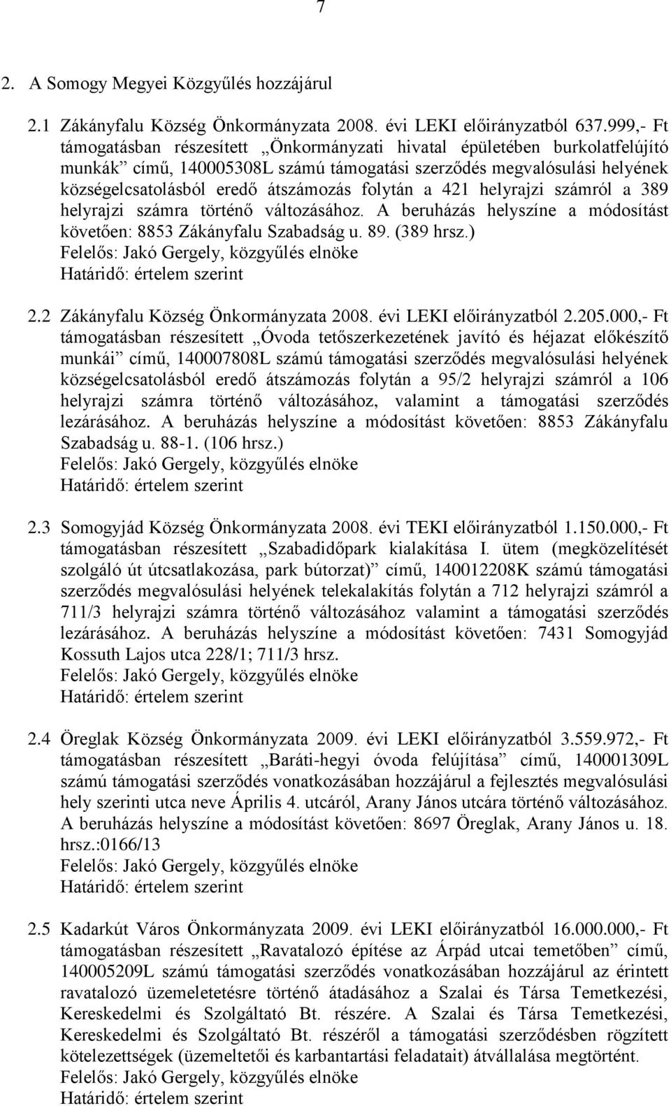 helyrajzi számról a 389 helyrajzi számra történő változásához. A beruházás helyszíne a módosítást követően: 8853 Zákányfalu Szabadság u. 89. (389 hrsz.