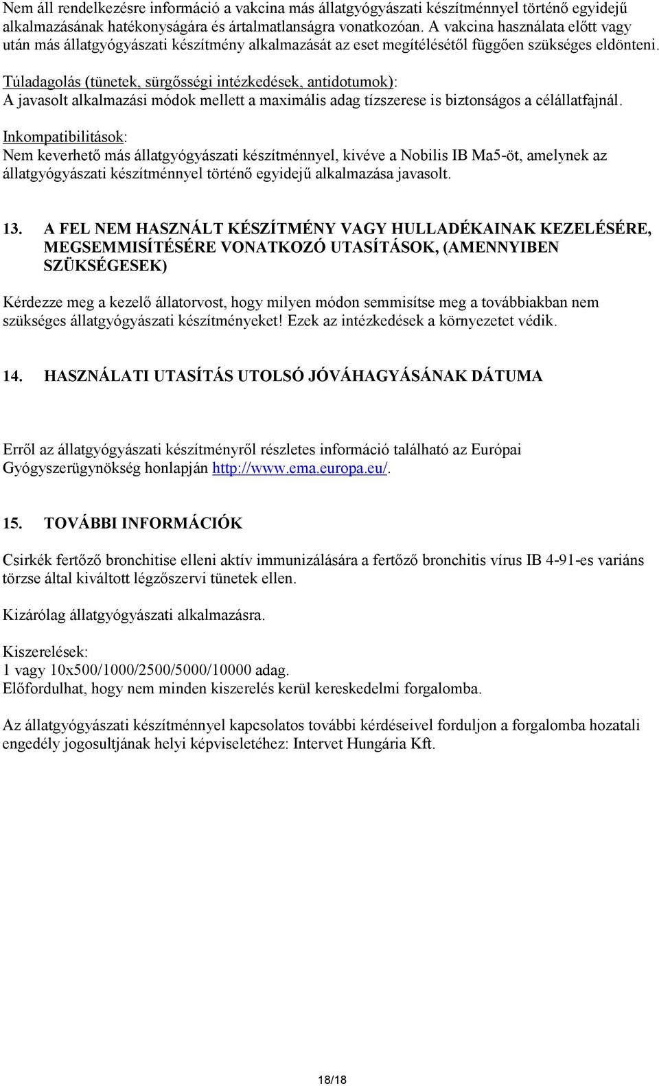 Túladagolás (tünetek, sürgősségi intézkedések, antidotumok): A javasolt alkalmazási módok mellett a maximális adag tízszerese is biztonságos a célállatfajnál.