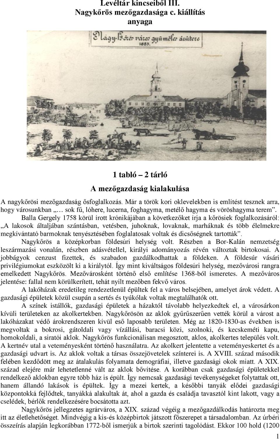 Balla Gergely 1758 körül írott krónikájában a következőket írja a kőrösiek foglalkozásáról: A lakosok általjában szántásban, vetésben, juhoknak, lovaknak, marháknak és több élelmekre megkívántató