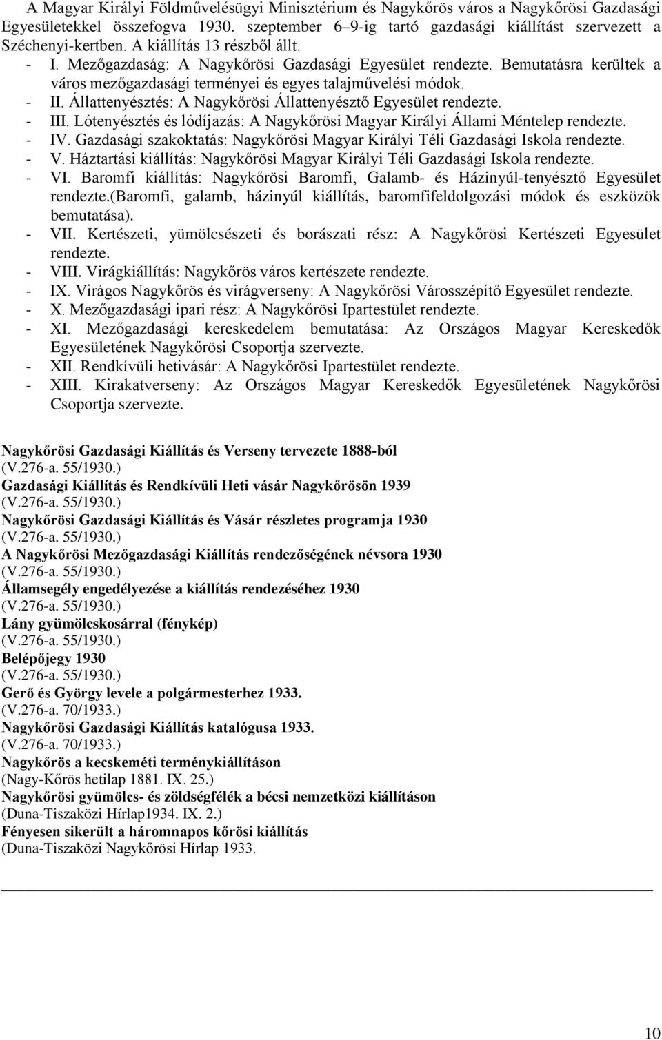 Állattenyésztés: A Nagykőrösi Állattenyésztő Egyesület rendezte. - III. Lótenyésztés és lódíjazás: A Nagykőrösi Magyar Királyi Állami Méntelep rendezte. - IV.