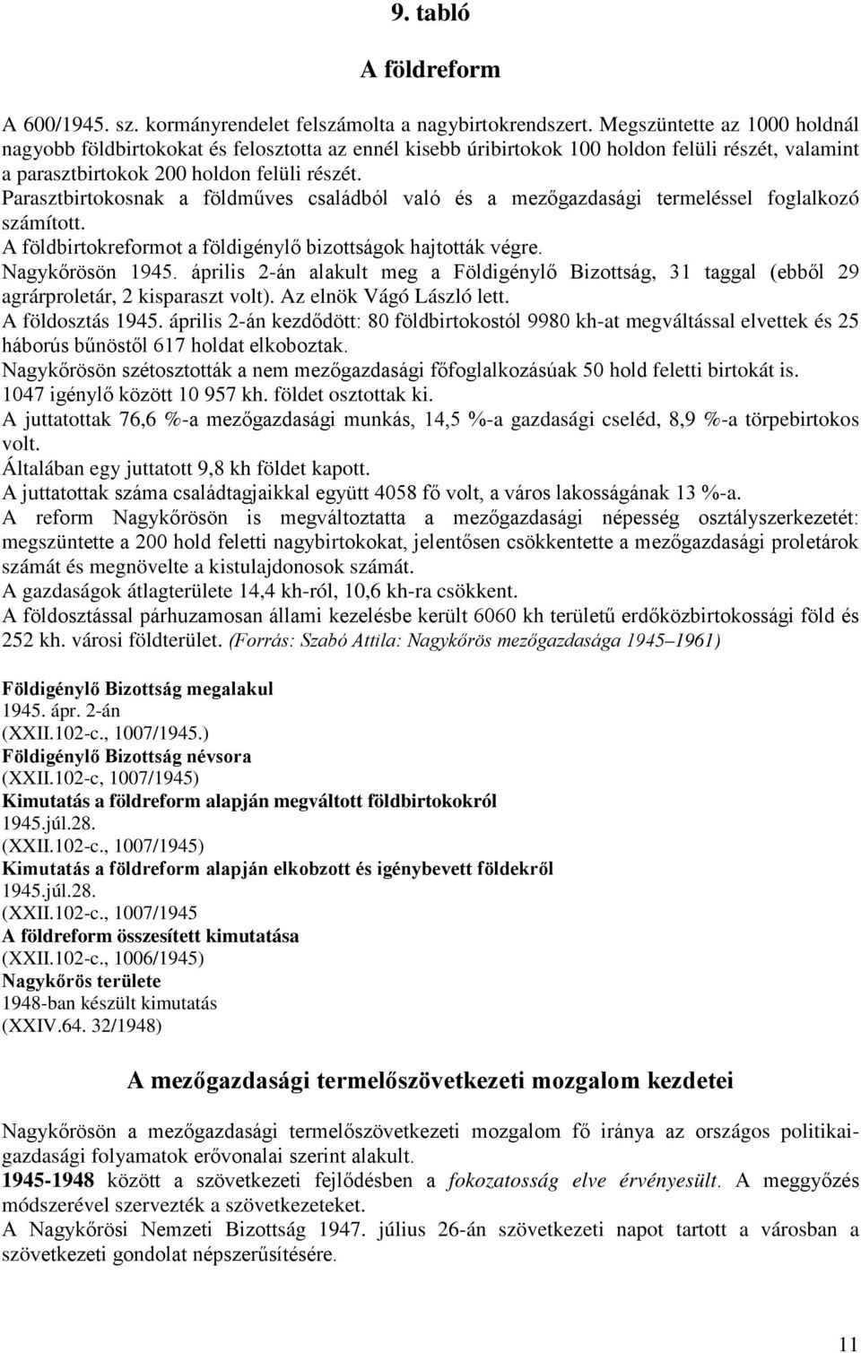 Parasztbirtokosnak a földműves családból való és a mezőgazdasági termeléssel foglalkozó számított. A földbirtokreformot a földigénylő bizottságok hajtották végre. Nagykőrösön 1945.
