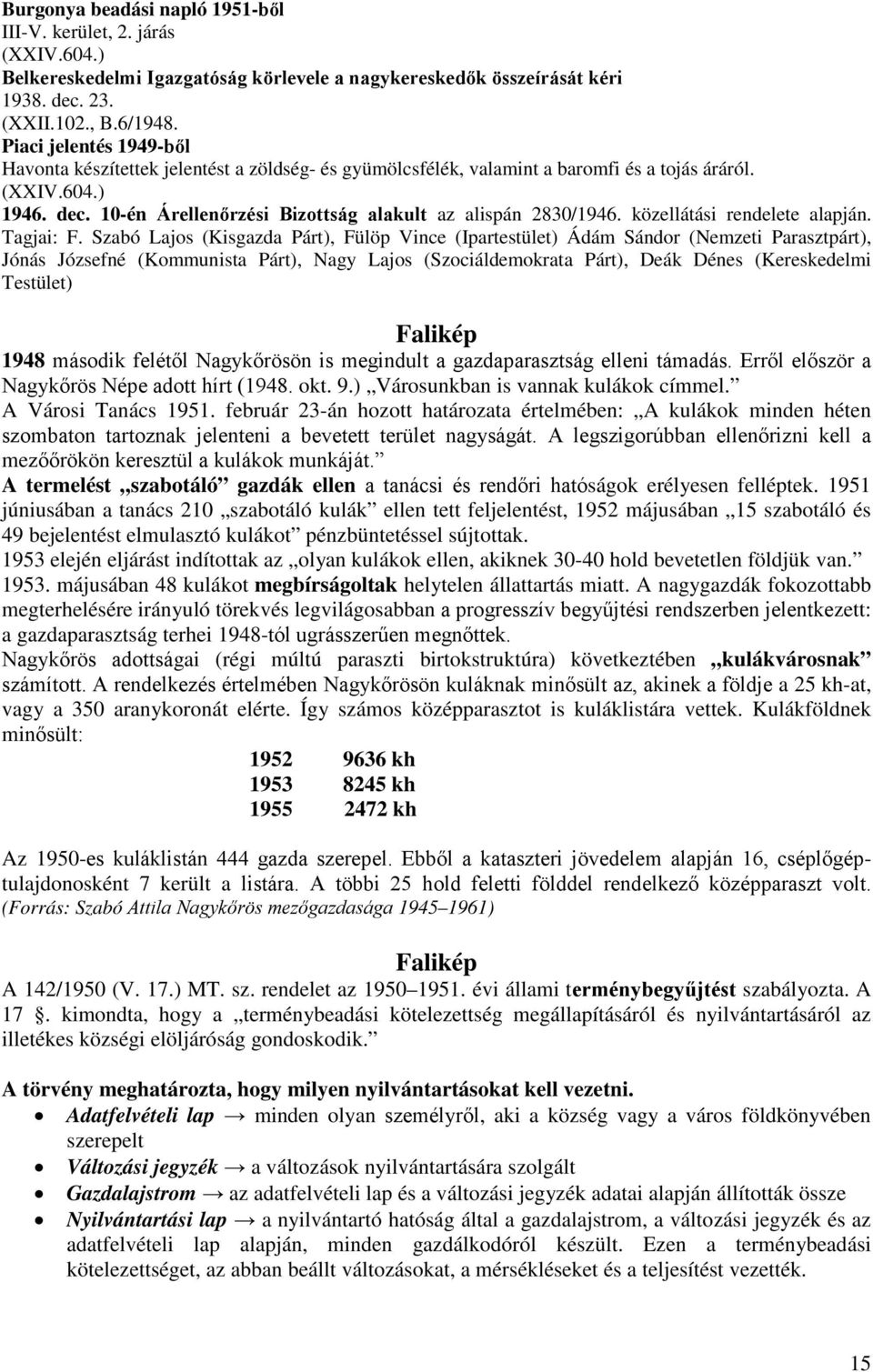 10-én Árellenőrzési Bizottság alakult az alispán 2830/1946. közellátási rendelete alapján. Tagjai: F.