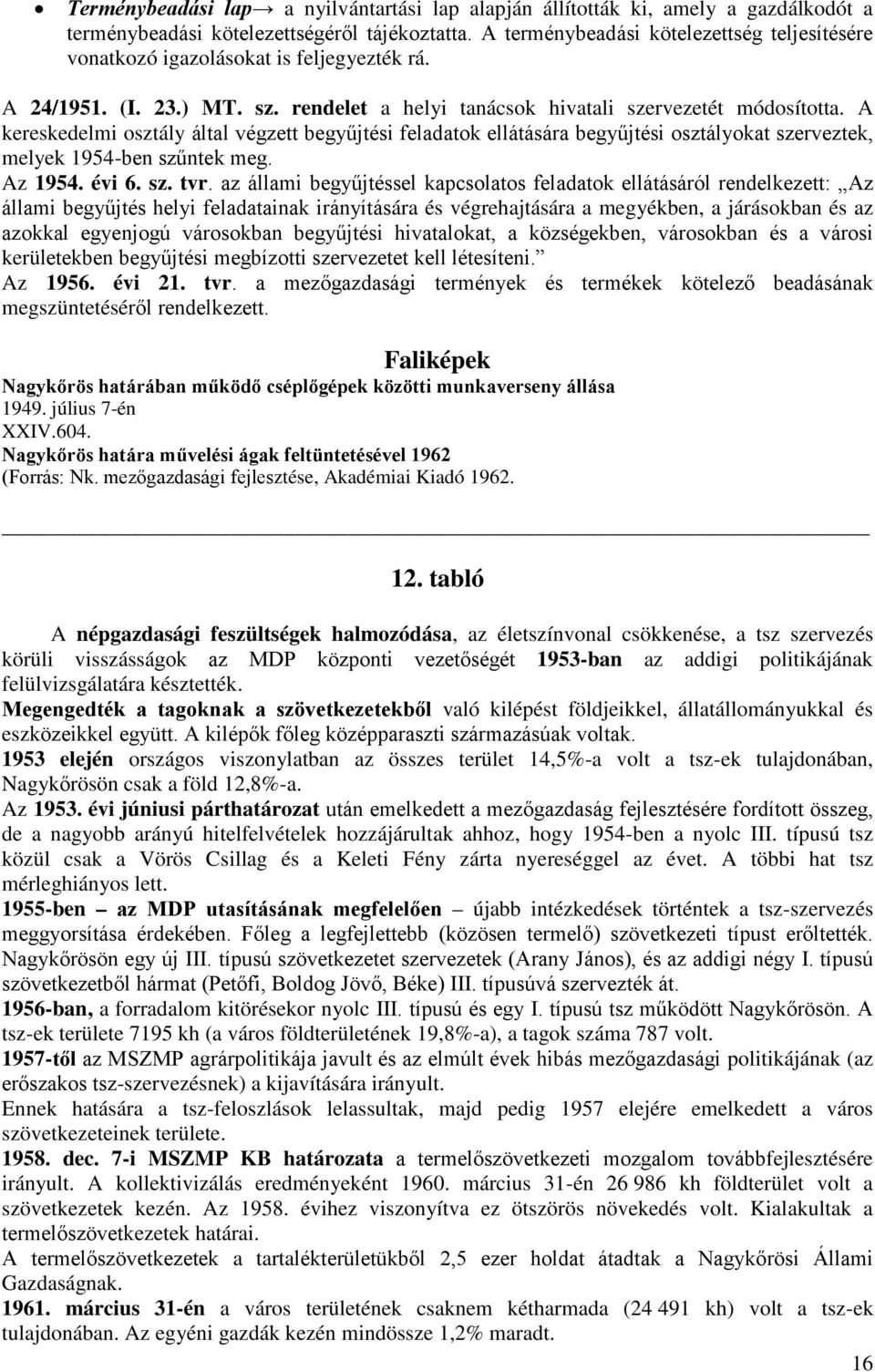 A kereskedelmi osztály által végzett begyűjtési feladatok ellátására begyűjtési osztályokat szerveztek, melyek 1954-ben szűntek meg. Az 1954. évi 6. sz. tvr.