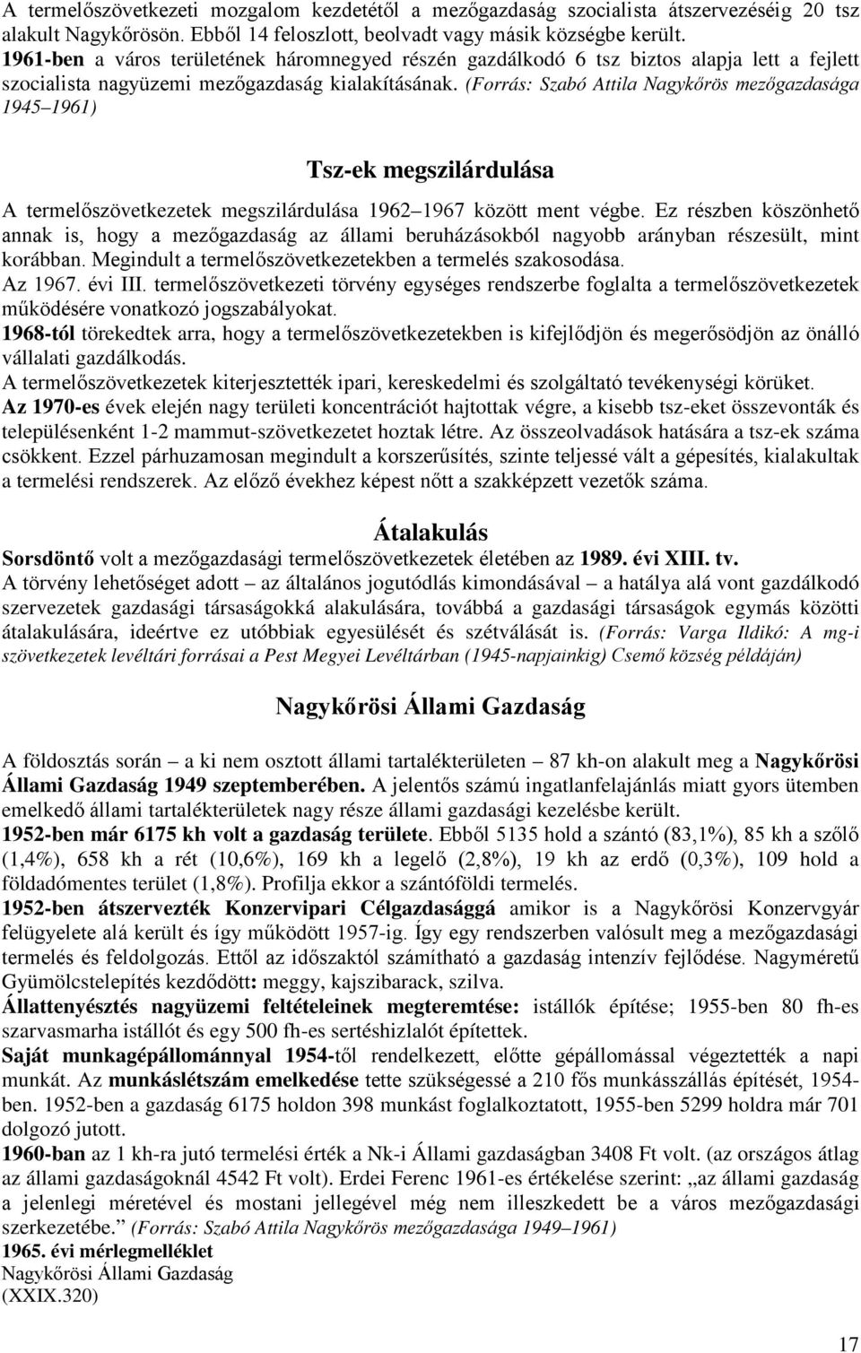 (Forrás: Szabó Attila Nagykőrös mezőgazdasága 1945 1961) Tsz-ek megszilárdulása A termelőszövetkezetek megszilárdulása 1962 1967 között ment végbe.