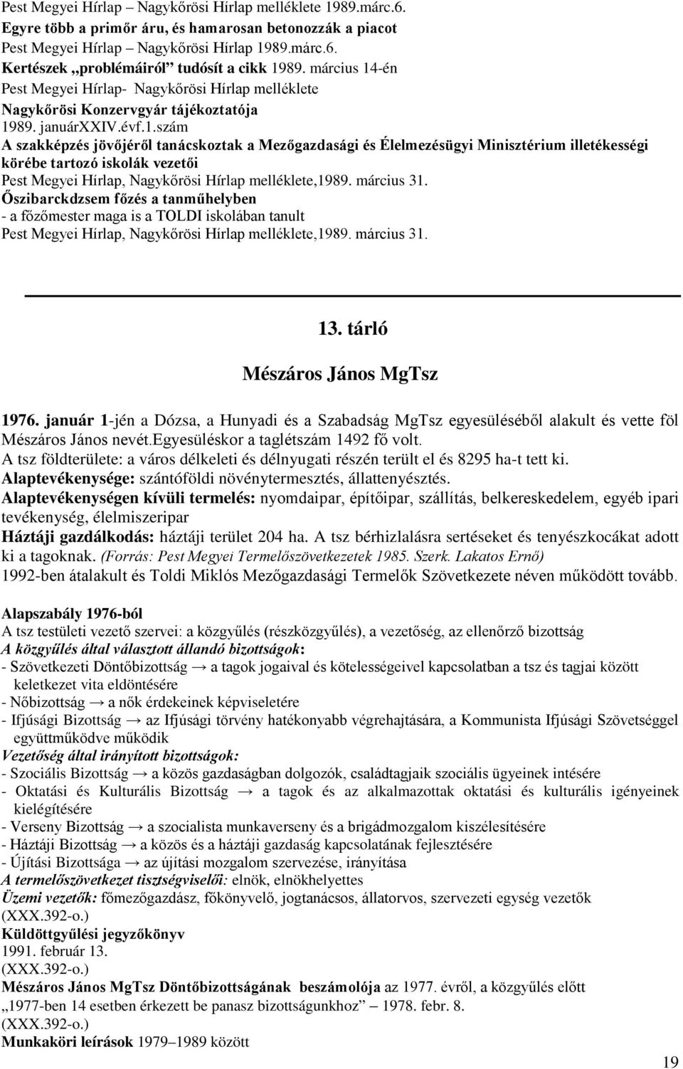 március 31. Őszibarckdzsem főzés a tanműhelyben - a főzőmester maga is a TOLDI iskolában tanult Pest Megyei Hírlap, Nagykőrösi Hírlap melléklete,1989. március 31. 13. tárló Mészáros János MgTsz 1976.