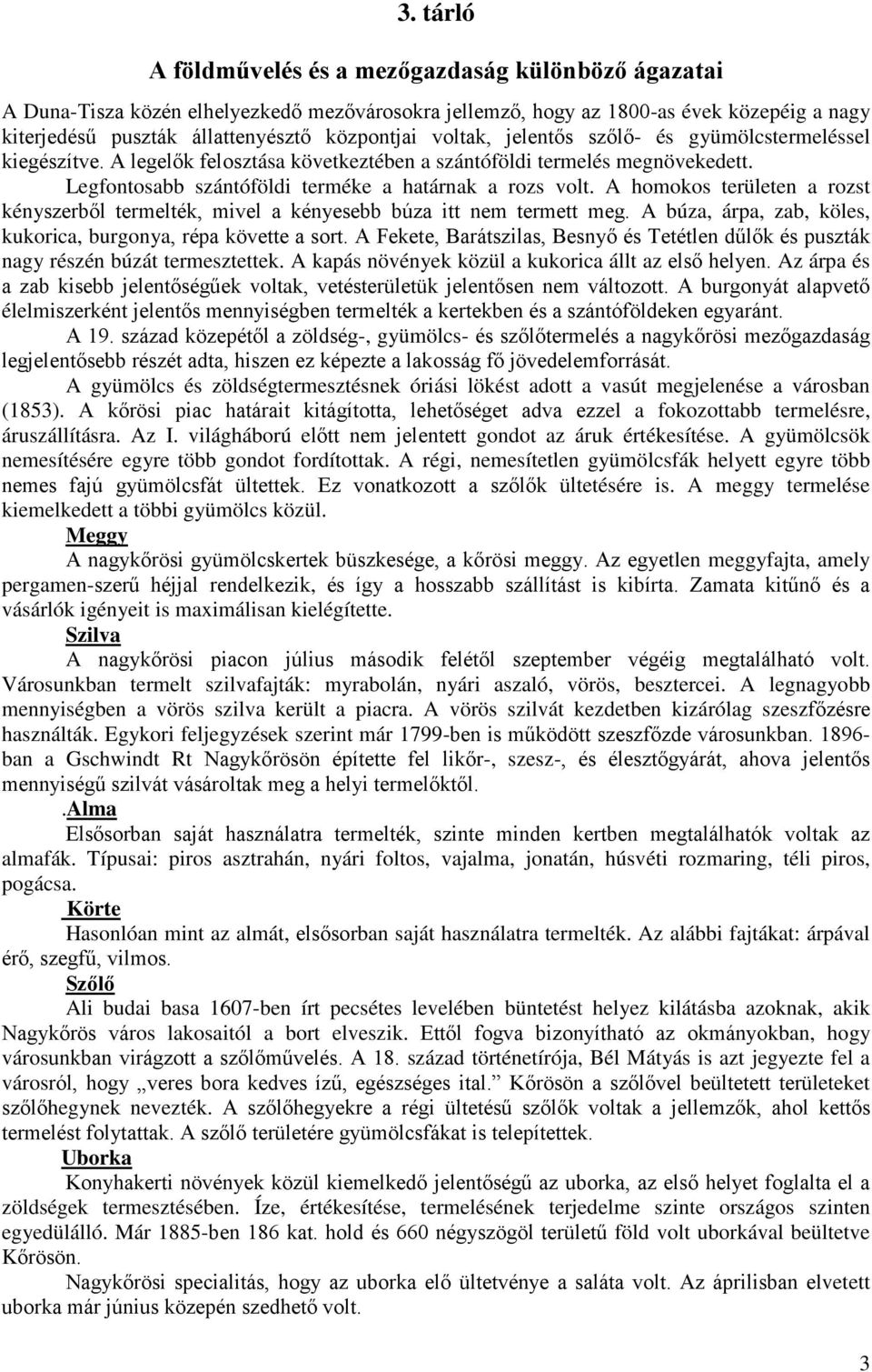 A homokos területen a rozst kényszerből termelték, mivel a kényesebb búza itt nem termett meg. A búza, árpa, zab, köles, kukorica, burgonya, répa követte a sort.