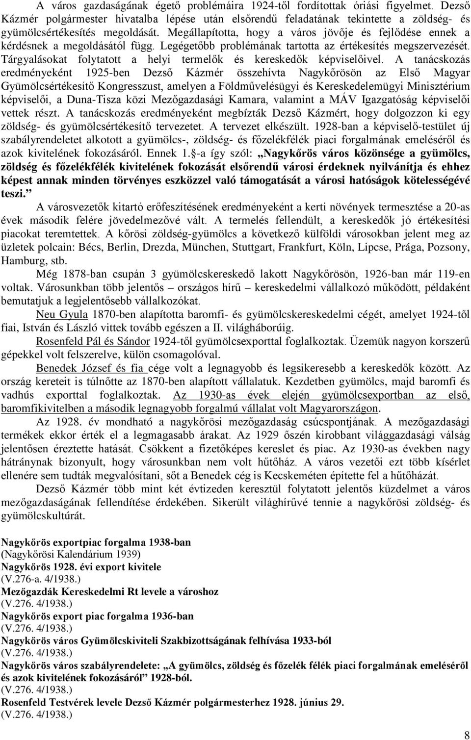 Megállapította, hogy a város jövője és fejlődése ennek a kérdésnek a megoldásától függ. Legégetőbb problémának tartotta az értékesítés megszervezését.