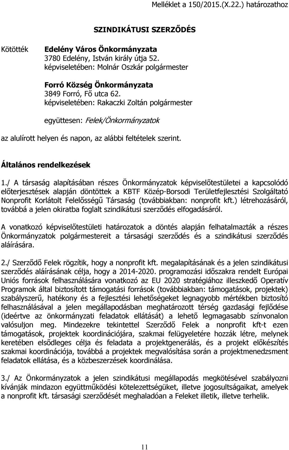 képviseletében: Rakaczki Zoltán polgármester együttesen: Felek/Önkormányzatok az alulírott helyen és napon, az alábbi feltételek szerint. Általános rendelkezések 1.