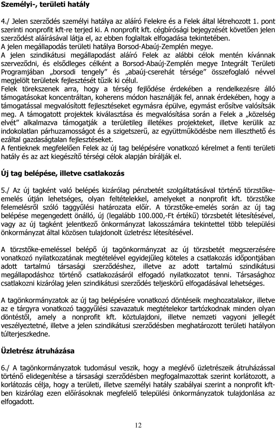 A jelen szindikátusi megállapodást aláíró Felek az alábbi célok mentén kívánnak szerveződni, és elsődleges célként a Borsod-Abaúj-Zemplén megye Integrált Területi Programjában borsodi tengely és