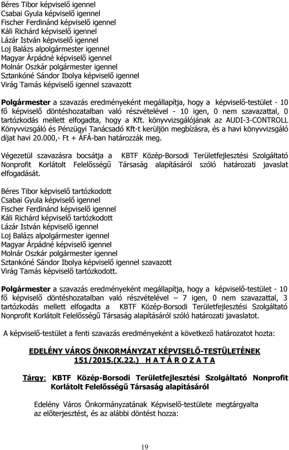 a képviselő-testület - 10 fő képviselő döntéshozatalban való részvételével - 10 igen, 0 nem szavazattal, 0 tartózkodás mellett elfogadta, hogy a Kft.