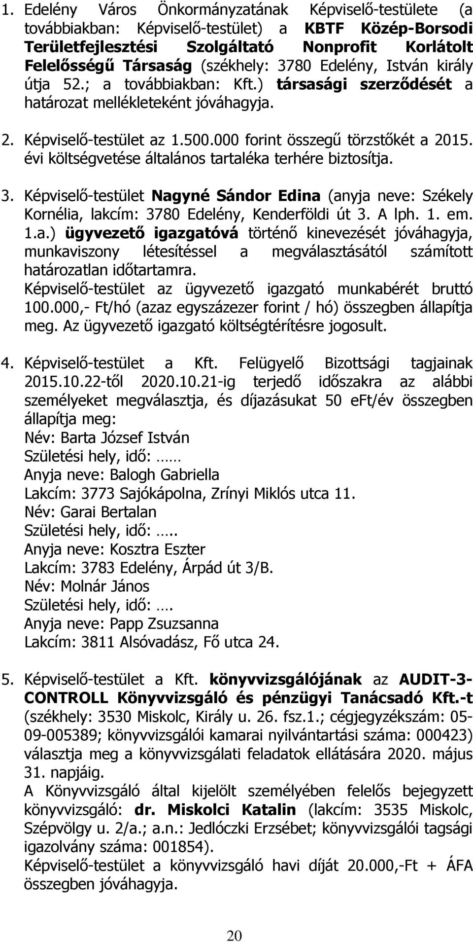 évi költségvetése általános tartaléka terhére biztosítja. 3. Képviselő-testület Nagyné Sándor Edina (anyja neve: Székely Kornélia, lakcím: 3780 Edelény, Kenderföldi út 3. A lph. 1. em. 1.a.) ügyvezető igazgatóvá történő kinevezését jóváhagyja, munkaviszony létesítéssel a megválasztásától számított határozatlan időtartamra.