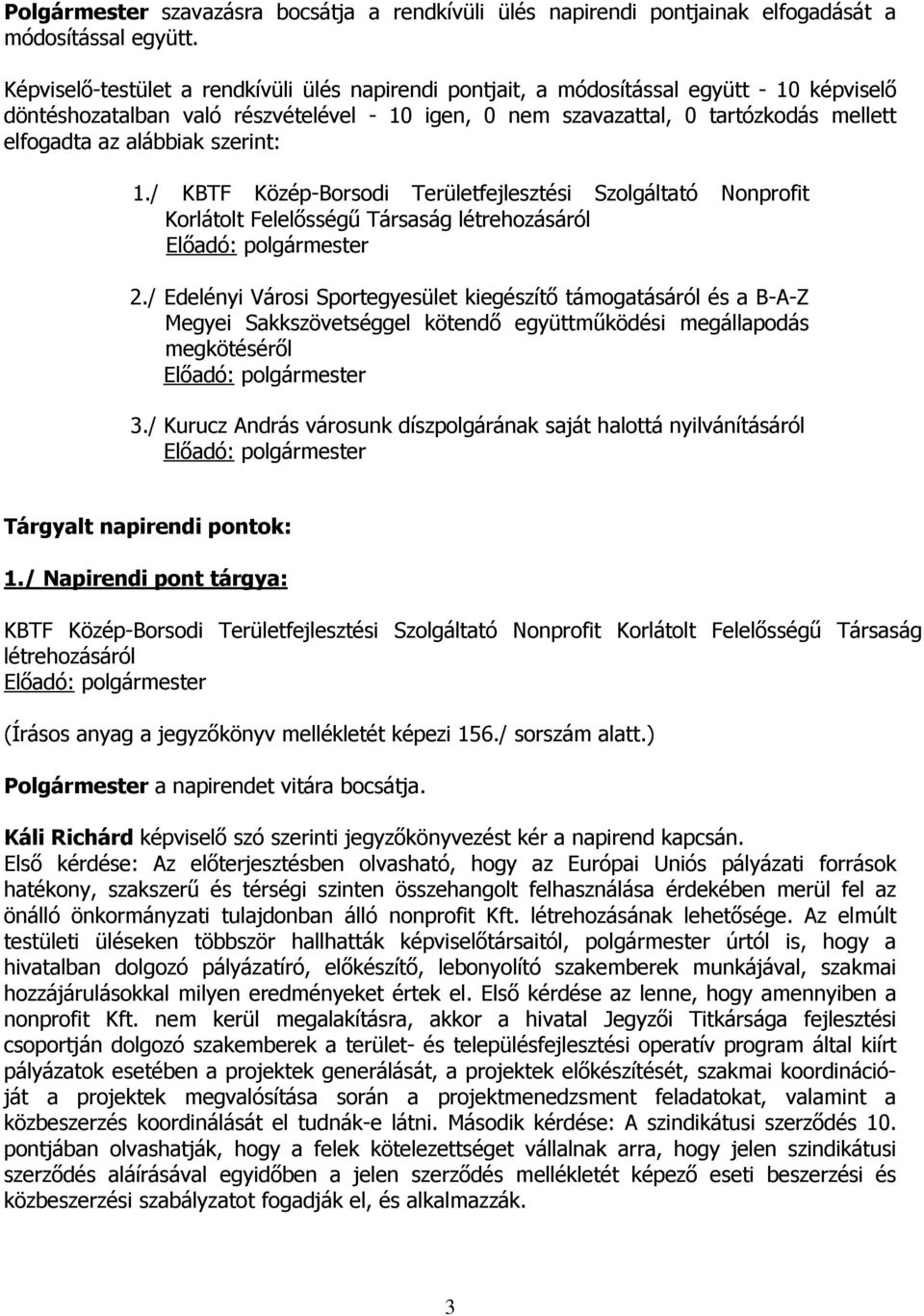 alábbiak szerint: 1./ KBTF Közép-Borsodi Területfejlesztési Szolgáltató Nonprofit Korlátolt Felelősségű Társaság létrehozásáról Előadó: polgármester 2.
