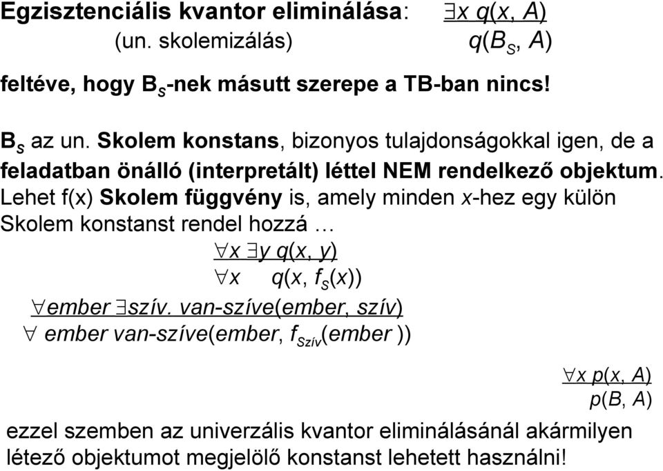 Lehet f(x) Skolem függvény is, amely minden x-hez egy külön Skolem konstanst rendel hozzá x y q(x, y) x q(x, fs(x)) ember szív.