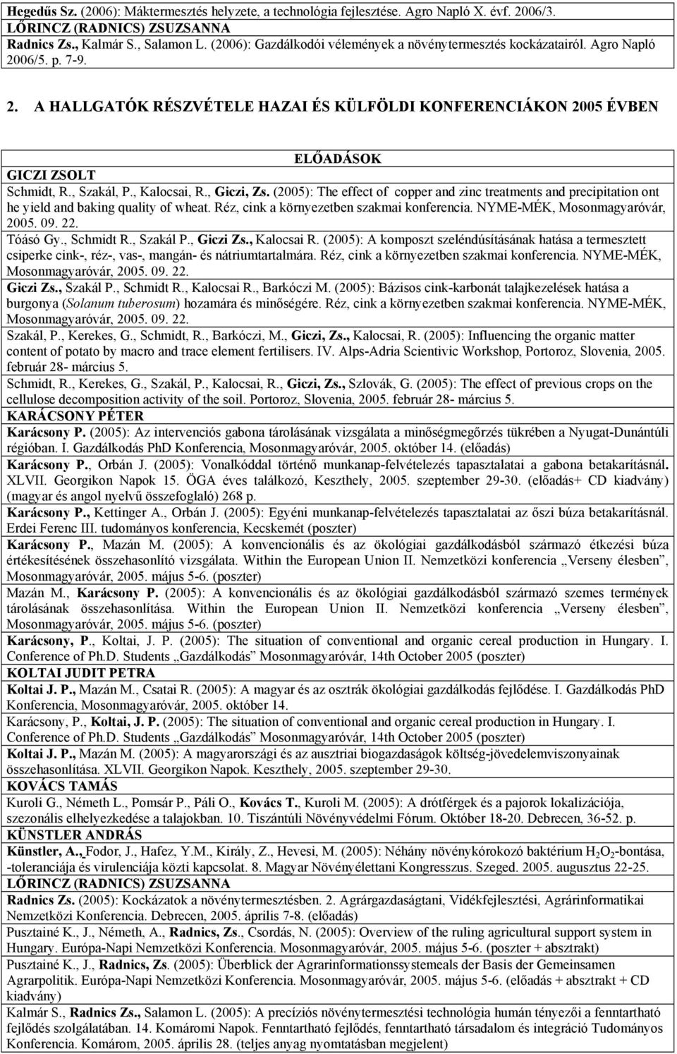 , Szakál, P., Kalocsai, R., Giczi, Zs. (2005): The effect of copper and zinc treatments and precipitation ont he yield and baking quality of wheat. Réz, cink a környezetben szakmai konferencia.